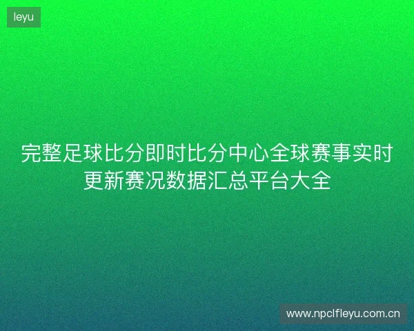完整足球比分即时比分中心全球赛事实时更新赛况数据汇总平台大全